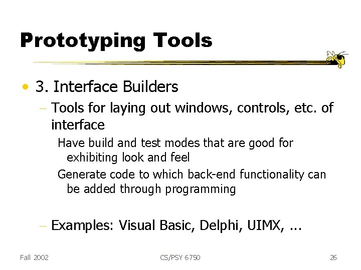 Prototyping Tools • 3. Interface Builders - Tools for laying out windows, controls, etc.