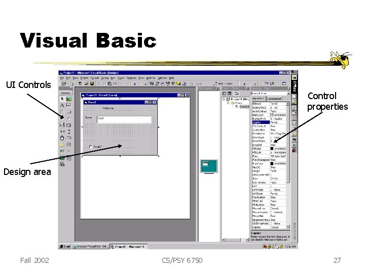 Visual Basic UI Controls Control properties Design area Fall 2002 CS/PSY 6750 27 