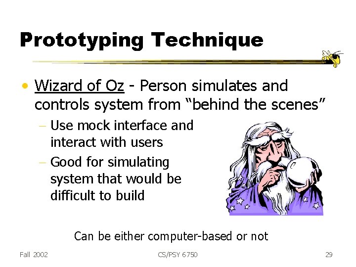 Prototyping Technique • Wizard of Oz - Person simulates and controls system from “behind