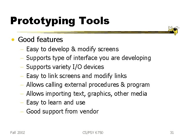Prototyping Tools • Good features Fall 2002 Easy to develop & modify screens Supports