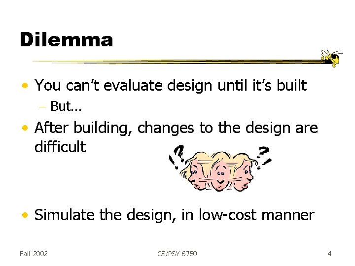 Dilemma • You can’t evaluate design until it’s built - But… • After building,