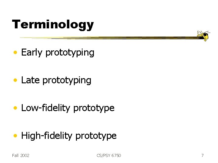 Terminology • Early prototyping • Late prototyping • Low-fidelity prototype • High-fidelity prototype Fall