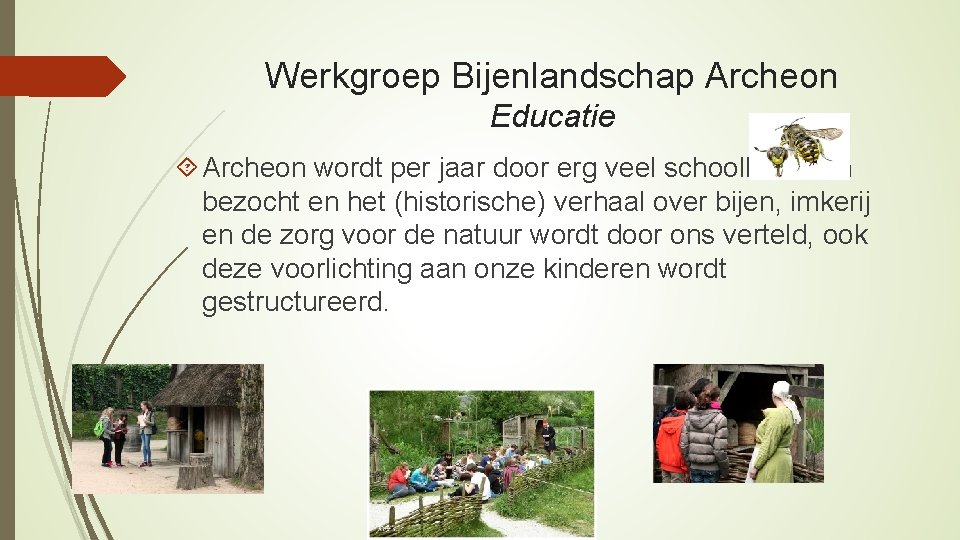 Werkgroep Bijenlandschap Archeon Educatie Archeon wordt per jaar door erg veel schoolkinderen bezocht en