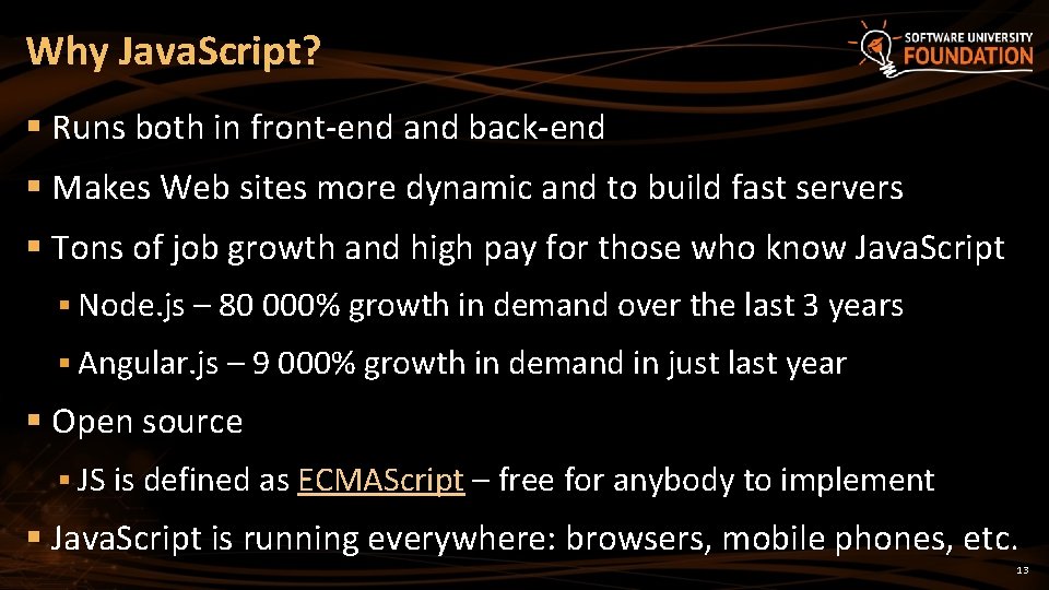 Why Java. Script? § Runs both in front-end and back-end § Makes Web sites
