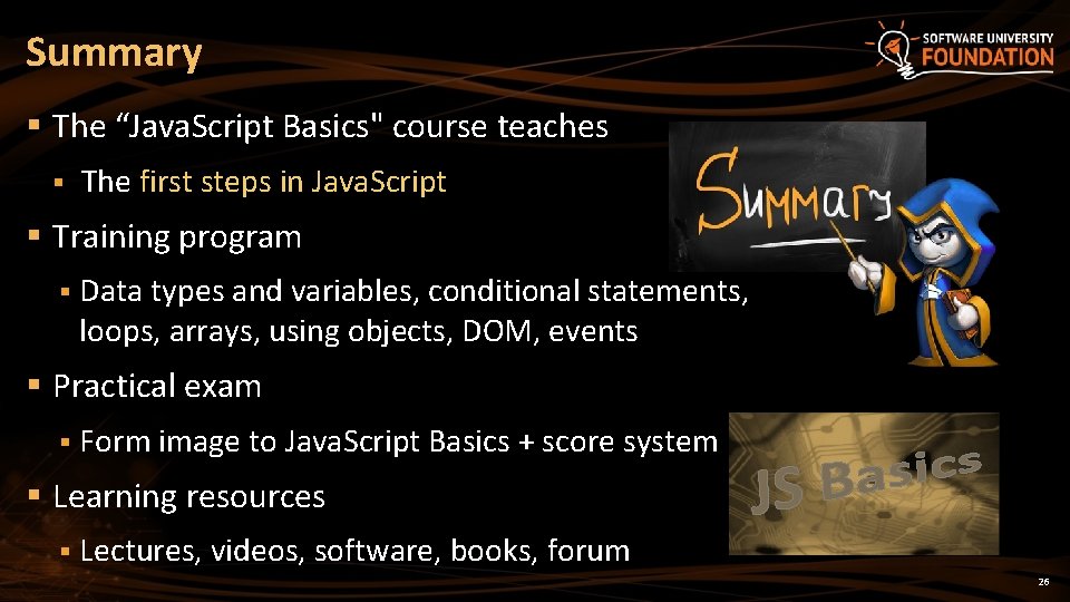 Summary § The “Java. Script Basics" course teaches § The first steps in Java.