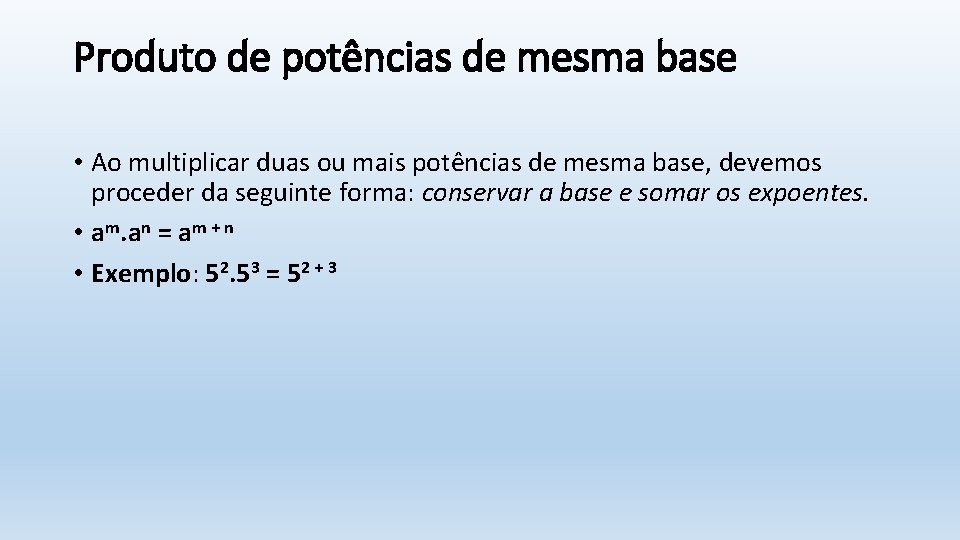 Produto de potências de mesma base • Ao multiplicar duas ou mais potências de