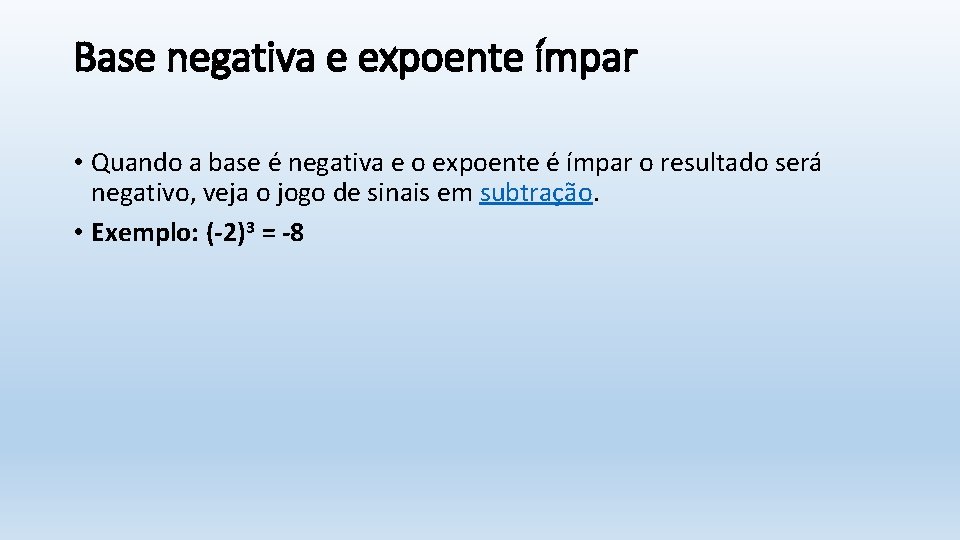 Base negativa e expoente ímpar • Quando a base é negativa e o expoente