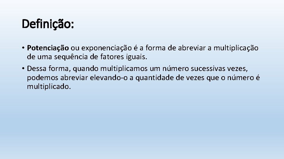 Definição: • Potenciação ou exponenciação é a forma de abreviar a multiplicação de uma