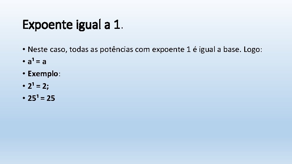 Expoente igual a 1. • Neste caso, todas as potências com expoente 1 é