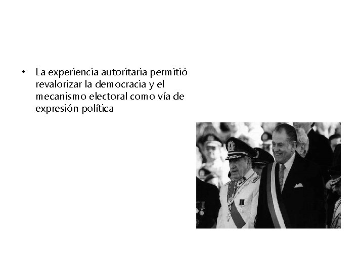  • La experiencia autoritaria permitió revalorizar la democracia y el mecanismo electoral como