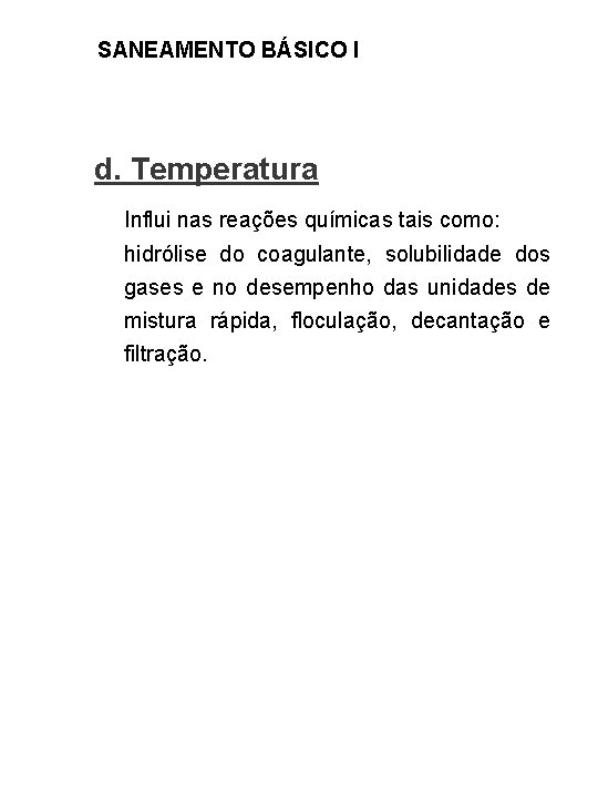 SANEAMENTO BÁSICO I d. Temperatura Influi nas reações químicas tais como: hidrólise do coagulante,