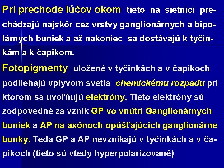 Pri prechode lúčov okom tieto na sietnici prechádzajú najskôr cez vrstvy ganglionárnych a bipolárnych