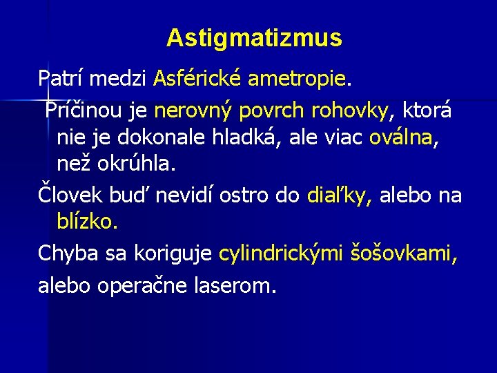  Astigmatizmus Patrí medzi Asférické ametropie. Príčinou je nerovný povrch rohovky, ktorá nie je