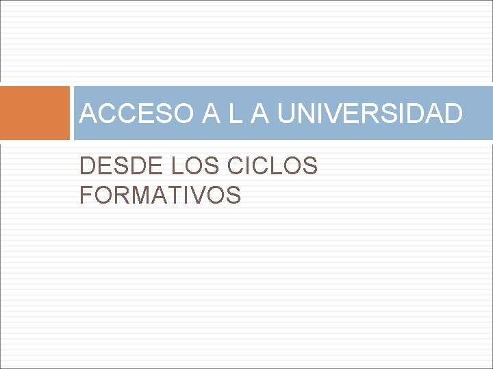 ACCESO A L A UNIVERSIDAD DESDE LOS CICLOS FORMATIVOS 