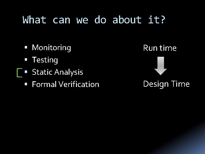 What can we do about it? Monitoring Testing Static Analysis Formal Verification Run time