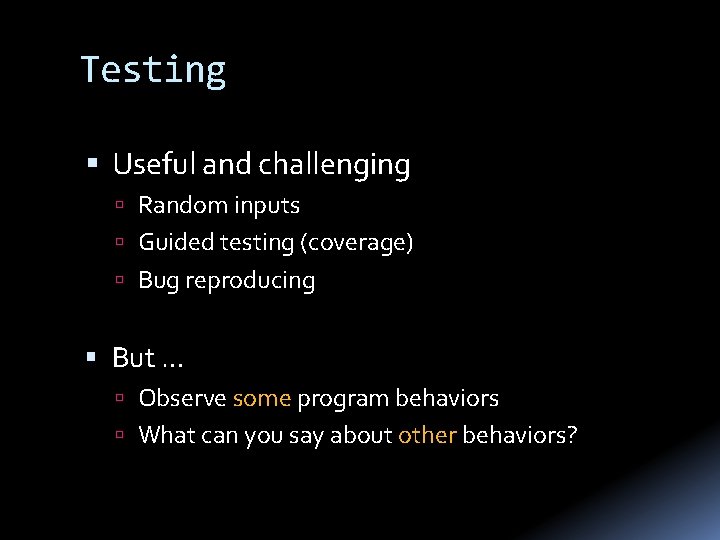 Testing Useful and challenging Random inputs Guided testing (coverage) Bug reproducing But … Observe