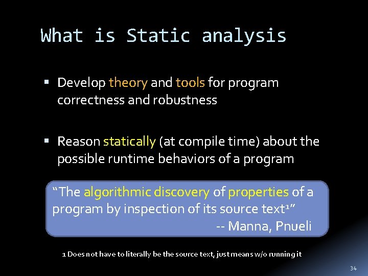 What is Static analysis Develop theory and tools for program correctness and robustness Reason