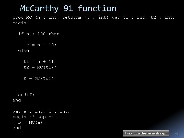 Mc. Carthy 91 function proc MC (n : int) returns (r : int) var