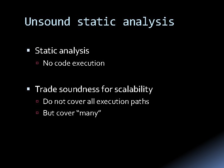 Unsound static analysis Static analysis No code execution Trade soundness for scalability Do not