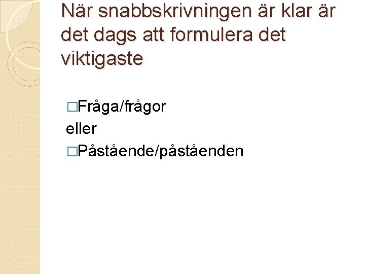 När snabbskrivningen är klar är det dags att formulera det viktigaste �Fråga/frågor eller �Påstående/påståenden