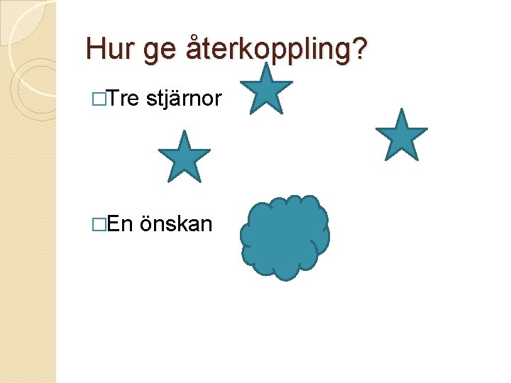 Hur ge återkoppling? �Tre �En stjärnor önskan 