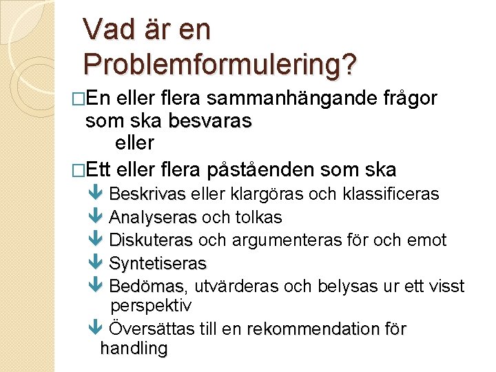 Vad är en Problemformulering? �En eller flera sammanhängande frågor som ska besvaras eller �Ett