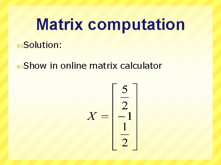 Matrix computation Solution: Show in online matrix calculator 