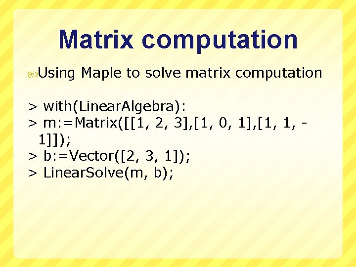 Matrix computation Using Maple to solve matrix computation > with(Linear. Algebra): > m: =Matrix([[1,