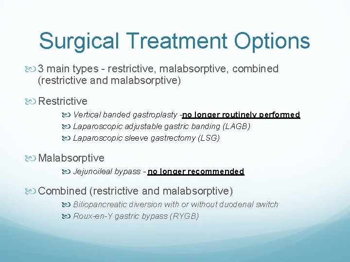 Surgical Treatment Options 3 main types - restrictive, malabsorptive, combined (restrictive and malabsorptive) Restrictive