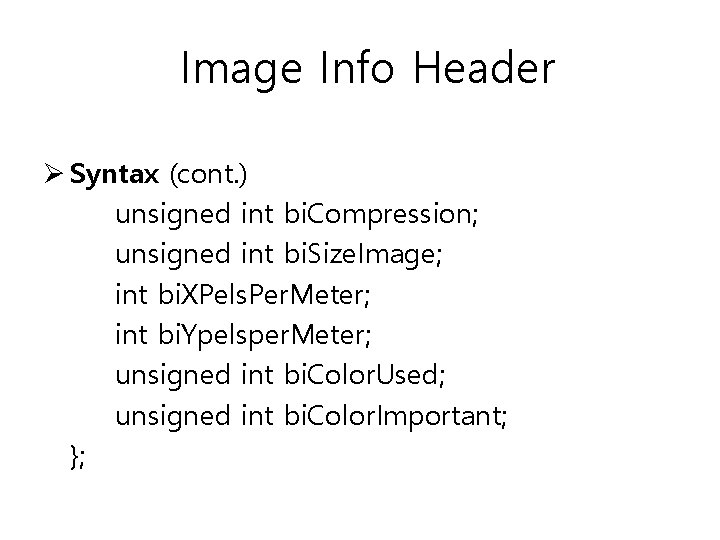 Image Info Header Ø Syntax (cont. ) unsigned int bi. Compression; unsigned int bi.