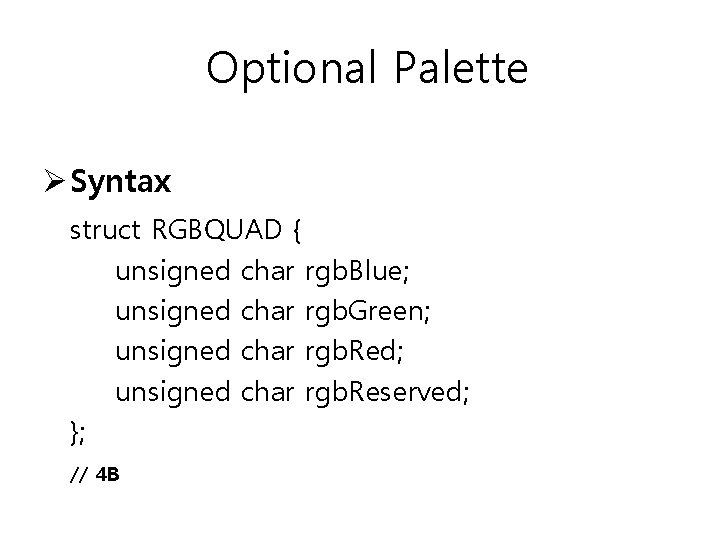 Optional Palette Ø Syntax struct RGBQUAD { unsigned char rgb. Blue; unsigned char rgb.