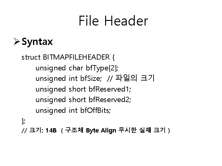 File Header Ø Syntax struct BITMAPFILEHEADER { unsigned char bf. Type[2]; unsigned int bf.