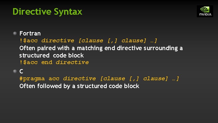 Directive Syntax Fortran !$acc directive [clause [, ] clause] …] Often paired with a