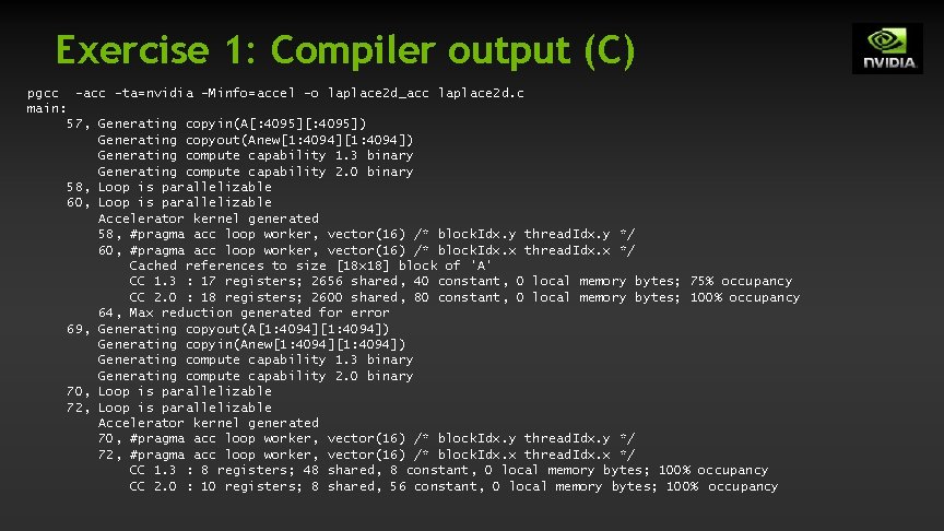 Exercise 1: Compiler output (C) pgcc -acc -ta=nvidia -Minfo=accel -o laplace 2 d_acc laplace Exercise 1: Compiler output (C) pgcc -acc -ta=nvidia -Minfo=accel -o laplace 2 d_acc laplace