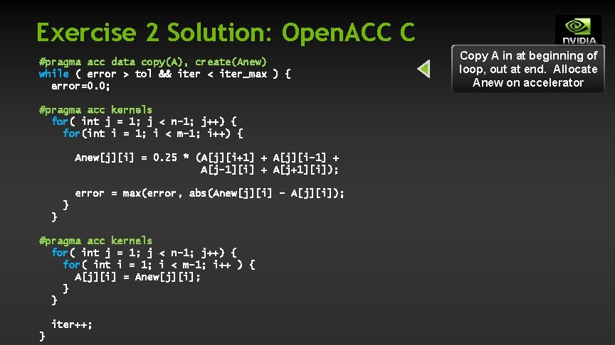 Exercise 2 Solution: Open. ACC C #pragma acc data copy(A), create(Anew) while ( error Exercise 2 Solution: Open. ACC C #pragma acc data copy(A), create(Anew) while ( error