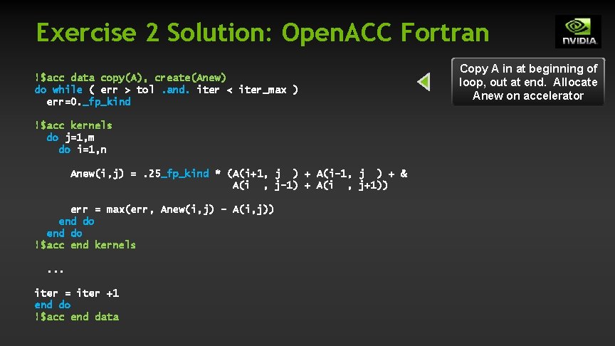 Exercise 2 Solution: Open. ACC Fortran !$acc data copy(A), create(Anew) do while ( err Exercise 2 Solution: Open. ACC Fortran !$acc data copy(A), create(Anew) do while ( err