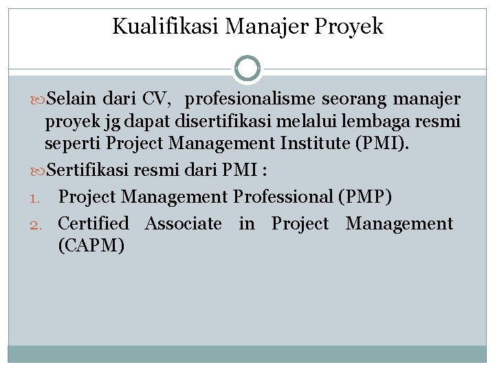 Kualifikasi Manajer Proyek Selain dari CV, profesionalisme seorang manajer proyek jg dapat disertifikasi melalui