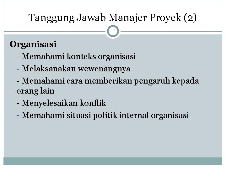 Tanggung Jawab Manajer Proyek (2) Organisasi - Memahami konteks organisasi - Melaksanakan wewenangnya -