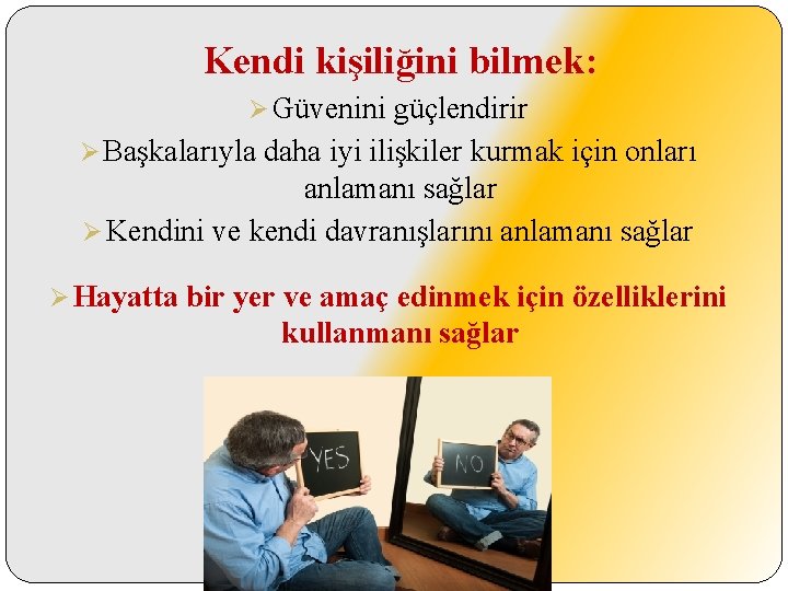 Kendi kişiliğini bilmek: Ø Güvenini güçlendirir Ø Başkalarıyla daha iyi ilişkiler kurmak için onları