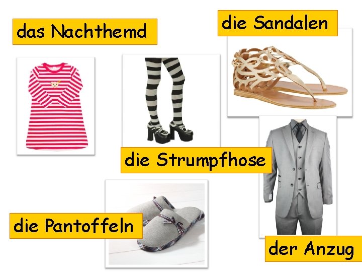 das Nachthemd die Sandalen die Strumpfhose die Pantoffeln der Anzug 