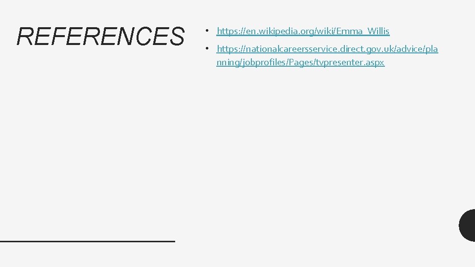 REFERENCES • https: //en. wikipedia. org/wiki/Emma_Willis • https: //nationalcareersservice. direct. gov. uk/advice/pla nning/jobprofiles/Pages/tvpresenter. aspx