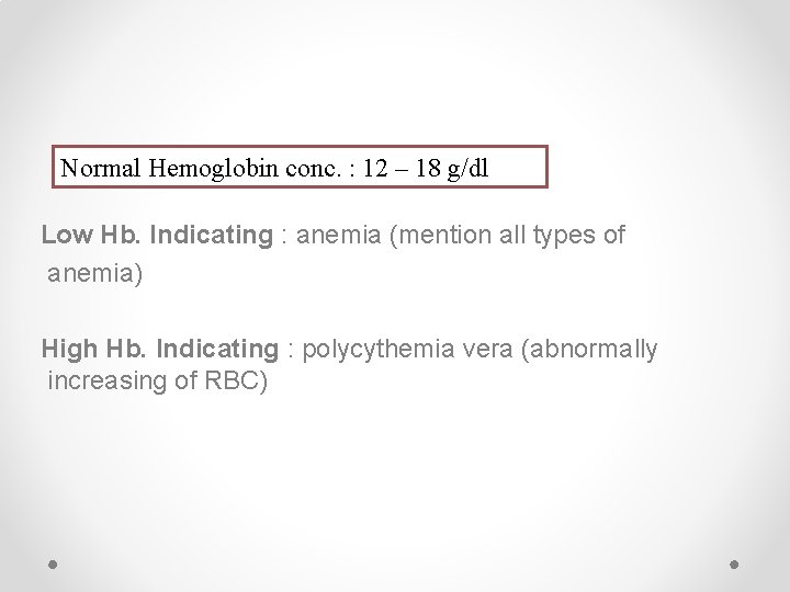 Normal Hemoglobin conc. : 12 – 18 g/dl Low Hb. Indicating : anemia (mention