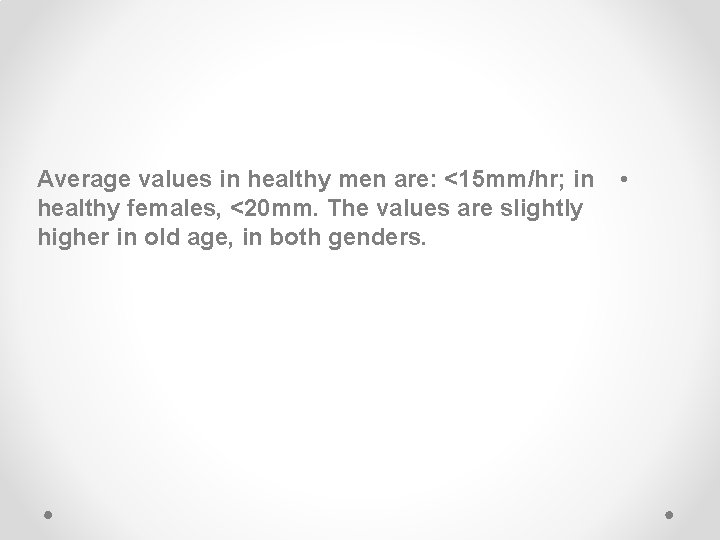 Average values in healthy men are: <15 mm/hr; in healthy females, <20 mm. The