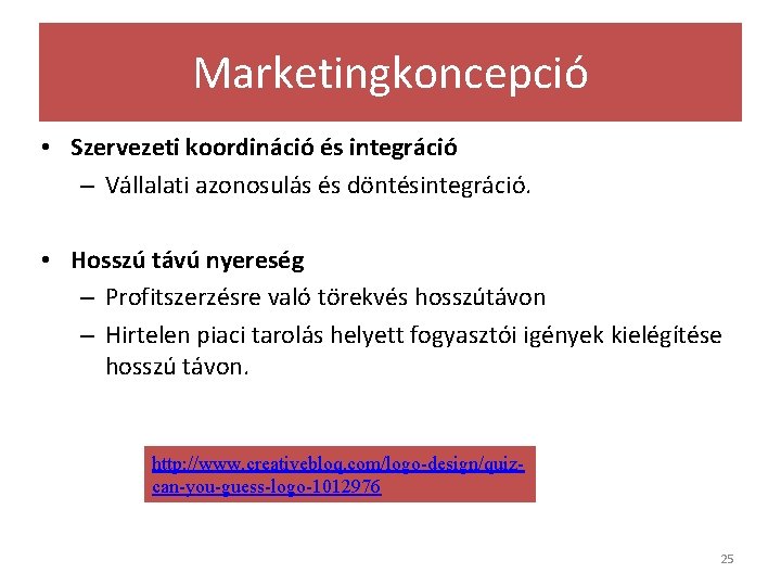 Marketingkoncepció • Szervezeti koordináció és integráció – Vállalati azonosulás és döntésintegráció. • Hosszú távú