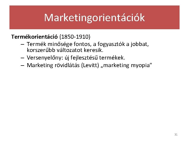 Marketingorientációk Termékorientáció (1850 -1910) – Termék minősége fontos, a fogyasztók a jobbat, korszerűbb változatot