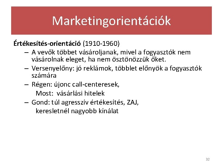 Marketingorientációk Értékesítés-orientáció (1910 -1960) – A vevők többet vásároljanak, mivel a fogyasztók nem vásárolnak