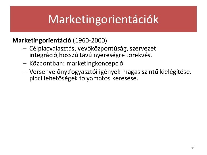 Marketingorientációk Marketingorientáció (1960 -2000) – Célpiacválasztás, vevőközpontúság, szervezeti integráció, hosszú távú nyereségre törekvés. –