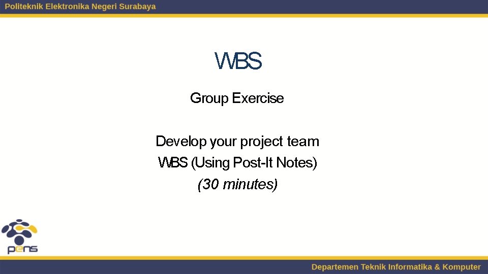 WBS Group Exercise Develop your project team WBS (Using Post-It Notes) (30 minutes) 