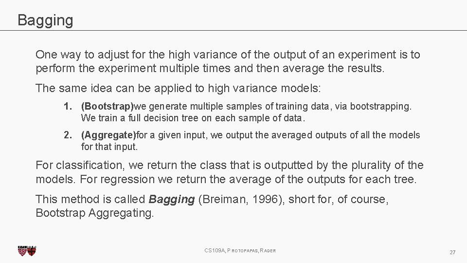 Bagging One way to adjust for the high variance of the output of an