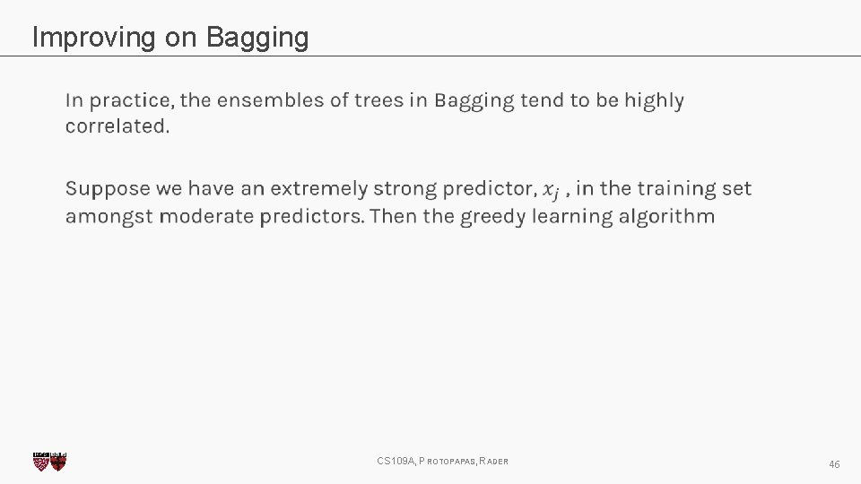 Improving on Bagging CS 109 A, PROTOPAPAS, RADER 46 
